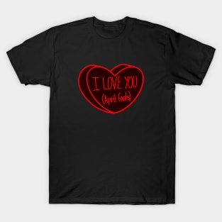 I Love You April Fools Day Heart T-Shirt